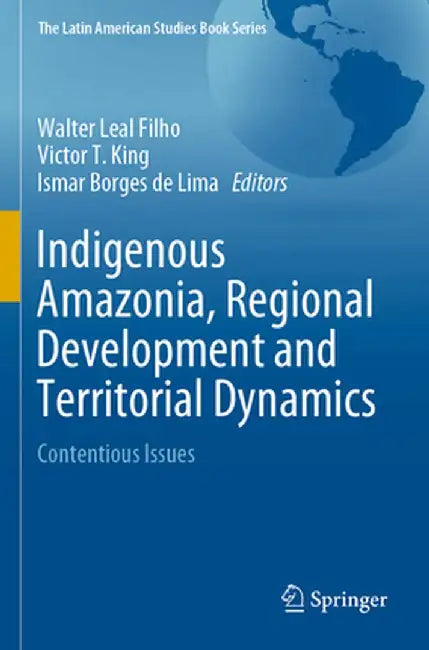 Indigenous Amazonia, Regional Development and Territorial Dynamics: Contentious Issues by Walter Leal Filho