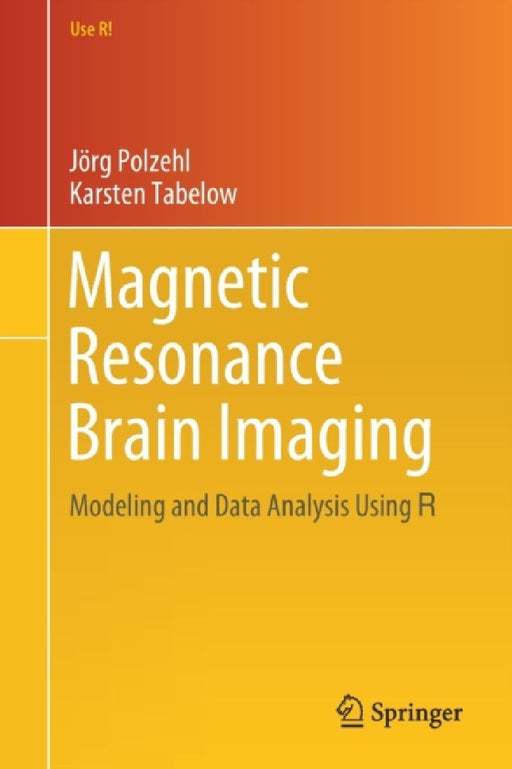 Magnetic Resonance Brain Imaging: Modeling and Data Analysis Using R by Jorg Polzehl