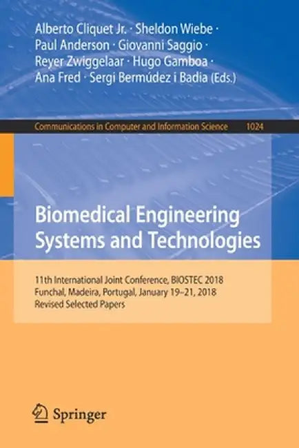 Biomedical Engineering Systems and Technologies: 11th International Joint Conference, Biostec 2018, Funchal, Madeira, Portugal, January 19-21, 2018, R by Alberto Cliquet Jr