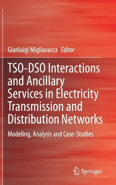 Tso-Dso Interactions and Ancillary Services in Electricity Transmission and Distribution Networks: Modeling, Analysis and Case-Studies by Gianluigi Migliavacca