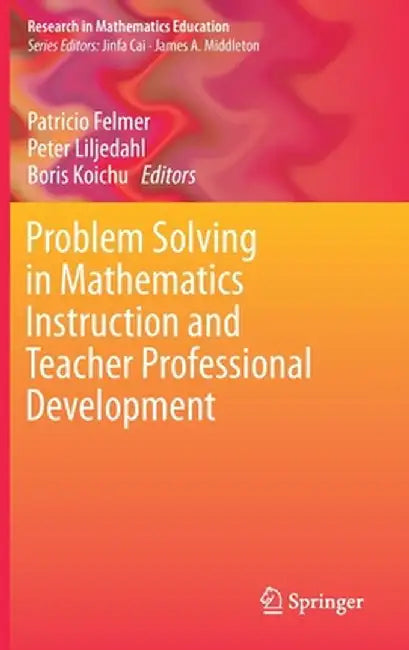 Problem Solving in Mathematics Instruction and Teacher Professional Development by Patricio Felmer