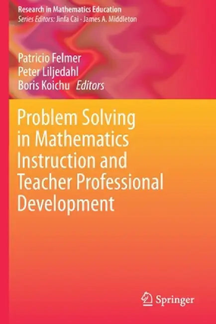 Problem Solving in Mathematics Instruction and Teacher Professional Development by Patricio Felmer
