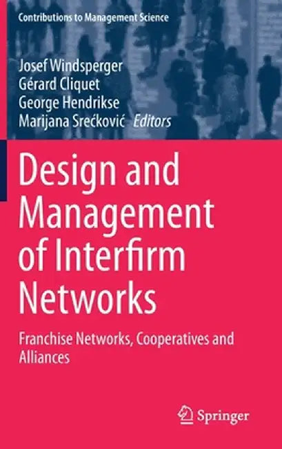 Design and Management of Interfirm Networks: Franchise Networks, Cooperatives and Alliances by Josef Windsperger