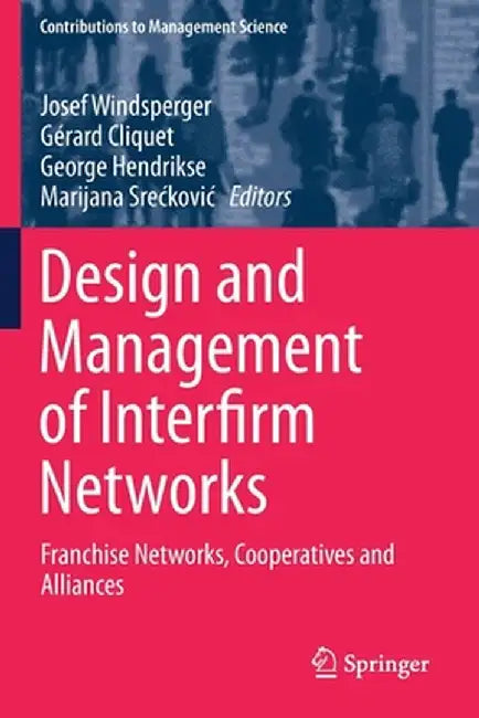 Design and Management of Interfirm Networks: Franchise Networks, Cooperatives and Alliances by Josef Windsperger