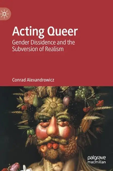 Acting Queer: Gender Dissidence and the Subversion of Realism by Conrad Alexandrowicz