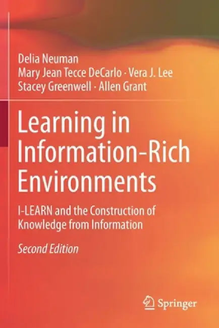 Learning in Information-Rich Environments: I-Learn and the Construction of Knowledge from Information by Delia Neuman