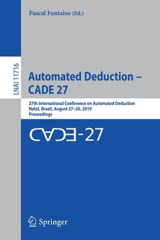 Automated Deduction - Cade 27: 27th International Conference on Automated Deduction, Natal, Brazil, August 27-30, 2019, Proceedings by Pascal Fontaine
