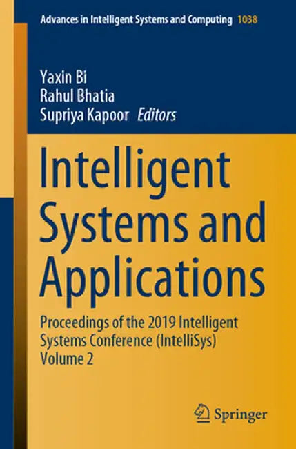 Intelligent Systems and Applications: Proceedings of the 2019 Intelligent Systems Conference (Intellisys) Volume 2 by Yaxin Bi