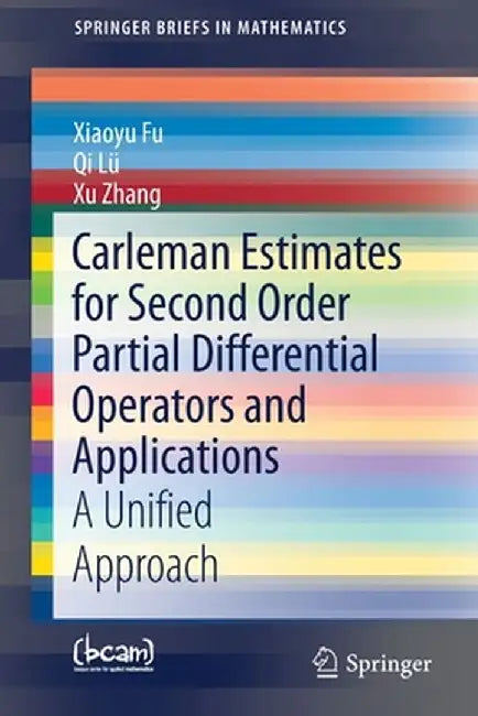 Carleman Estimates for Second Order Partial Differential Operators and Applications: A Unified Approach by Xiaoyu Fu