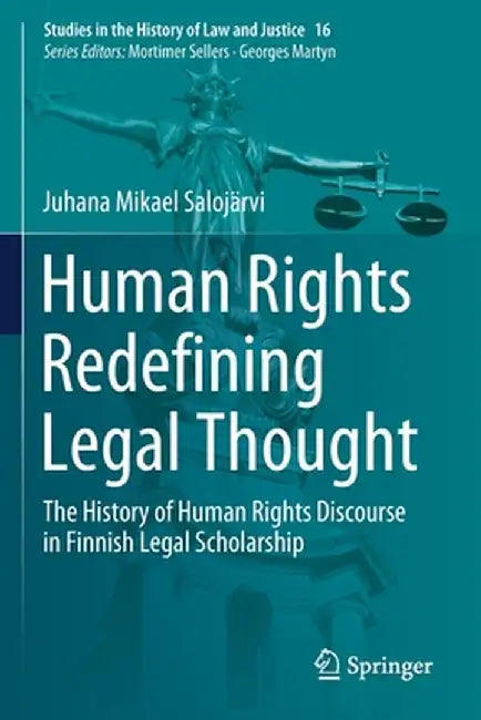 Human Rights Redefining Legal Thought: The History of Human Rights Discourse in Finnish Legal Scholarship by Juhana Mikael Salojärvi