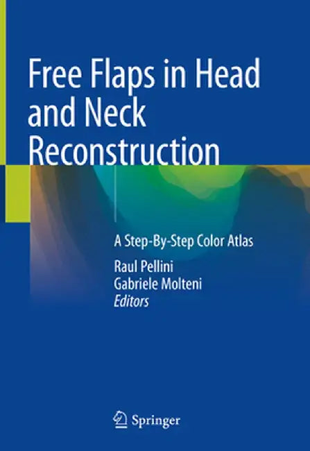 Free Flaps in Head and Neck Reconstruction: A Step-By-Step Color Atlas by Raul Pellini