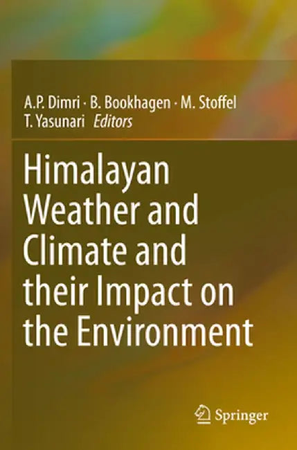 Himalayan Weather and Climate and their Impact on the Environment by A.P. Dimri