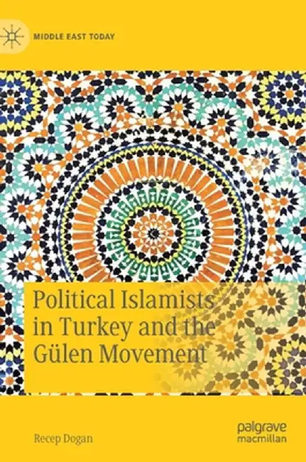 Political Islamists in Turkey and the Gülen Movement by Recep Dogan