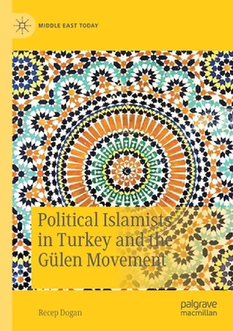Political Islamists in Turkey and the Gülen Movement by Recep Dogan