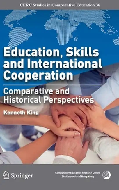 Education, Skills and International Cooperation: Comparative and Historical Perspectives by Kenneth King