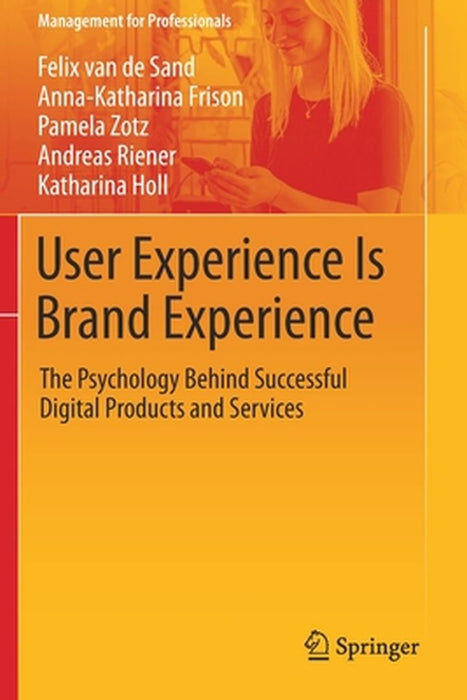 User Experience Is Brand Experience: The Psychology Behind Successful Digital Products and Services by Felix van de Sand, Anna-Katharina Frison