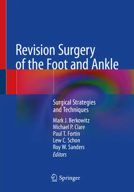 Revision Surgery of the Foot and Ankle: Surgical Strategies and Techniques by Mark J. Berkowitz