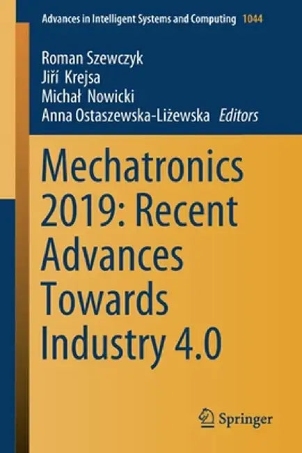Mechatronics 2019: Recent Advances Towards Industry 4.0 by Roman Szewczyk