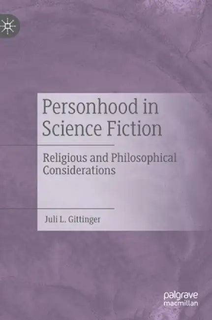 Personhood in Science Fiction: Religious and Philosophical Considerations by Juli L. Gittinger
