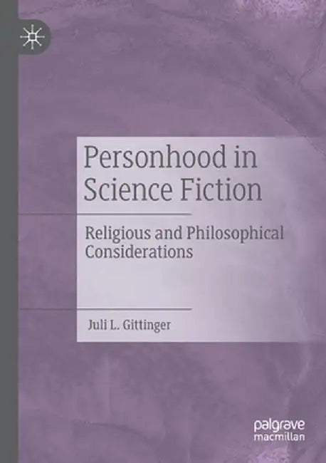 Personhood in Science Fiction: Religious and Philosophical Considerations by Juli L. Gittinger