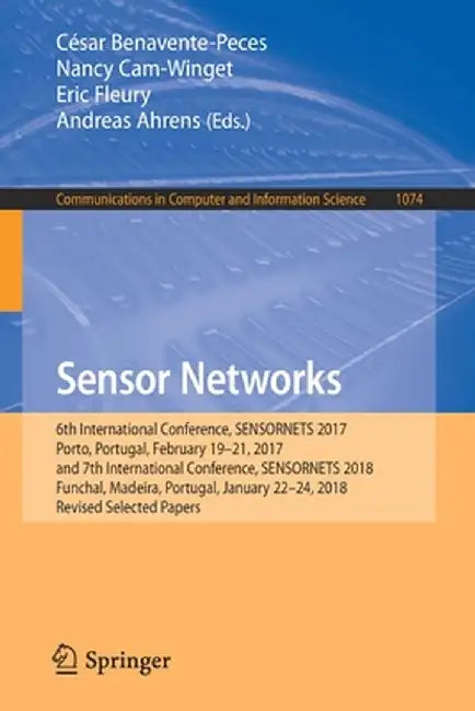 Sensor Networks: 6th International Conference, Sensornets 2017, Porto, Portugal, February 19-21, 2017, and 7th International Conference by César Benavente-Peces