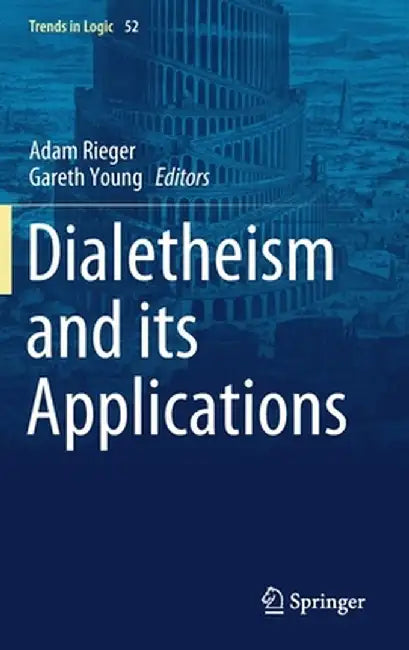 Dialetheism and Its Applications by Adam Rieger