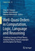 Well-Quasi Orders in Computation, Logic, Language and Reasoning: A Unifying Concept of Proof Theory, Automata Theory, Formal Languages and Descriptive by Peter M. Schuster