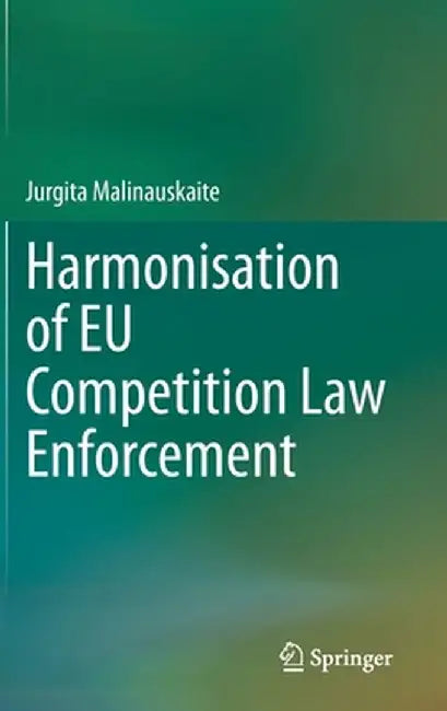 Harmonisation of EU Competition Law Enforcement by Jurgita Malinauskaite
