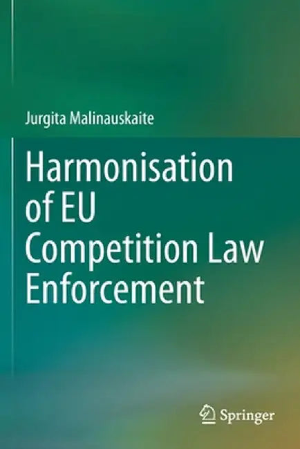Harmonisation of EU Competition Law Enforcement by Jurgita Malinauskaite