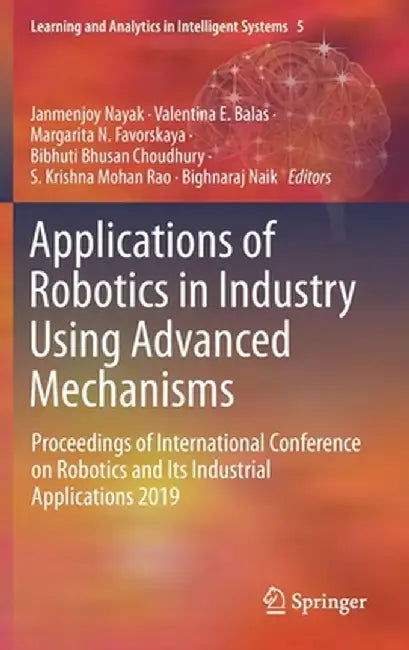 Applications of Robotics in Industry Using Advanced Mechanisms: Proceedings of International Conference on Robotics and Its Industrial Applications 20 by Janmenjoy Nayak