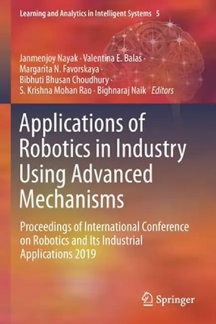 Applications of Robotics in Industry Using Advanced Mechanisms: Proceedings of International Conference on Robotics and Its Industrial Applications 20 by Janmenjoy Nayak