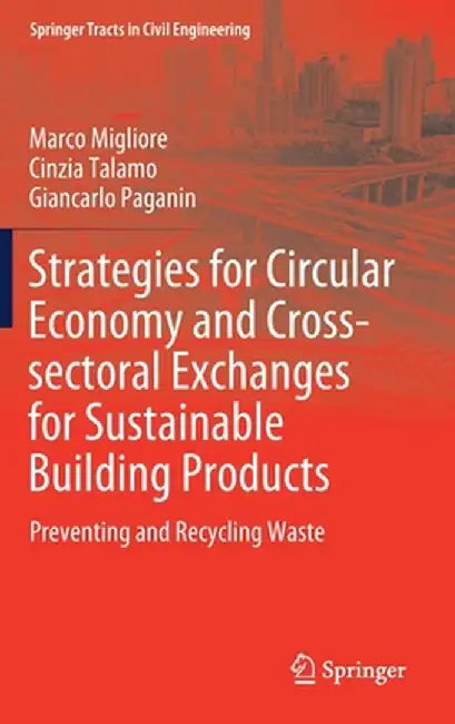 Strategies for Circular Economy and Cross-Sectoral Exchanges for Sustainable Building Products: Preventing and Recycling Waste by Marco Migliore