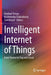 Intelligent Internet of Things: From Device to Fog and Cloud by Farshad Firouzi