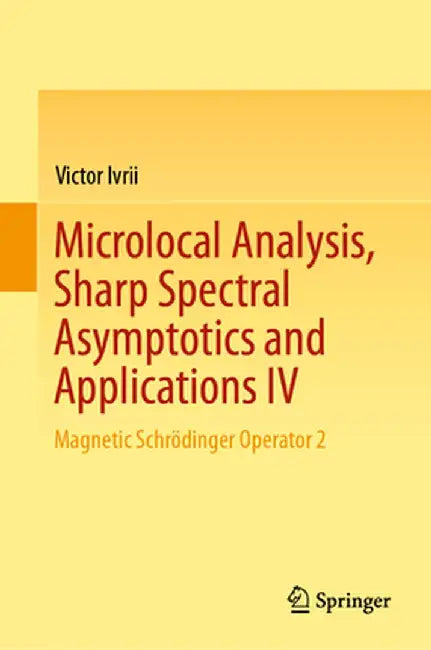 Microlocal Analysis, Sharp Spectral Asymptotics and Applications IV: Magnetic Schrödinger Operator 2 by Victor Ivrii