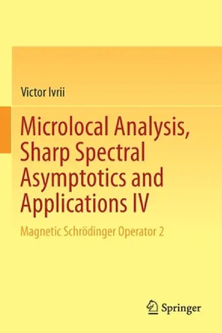 Microlocal Analysis, Sharp Spectral Asymptotics and Applications IV: Magnetic Schrödinger Operator 2 by Victor Ivrii
