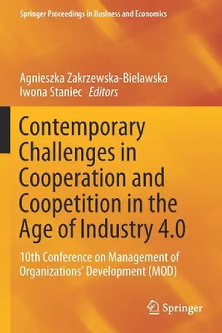 Contemporary Challenges in Cooperation and Coopetition in the Age of Industry 4.0: 10th Conference on Management of Organizations' Development (Mod) by Agnieszka Zakrzewska-Bielawska