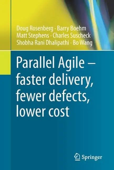 Parallel Agile - Faster Delivery, Fewer Defects, Lower Cost by Doug Rosenberg