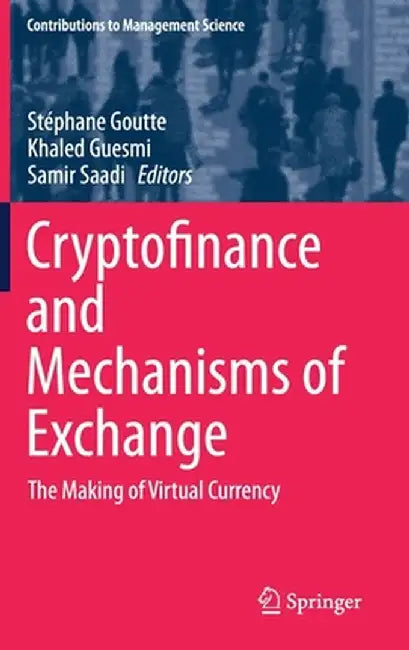 Cryptofinance and Mechanisms of Exchange: The Making of Virtual Currency by Stéphane Goutte