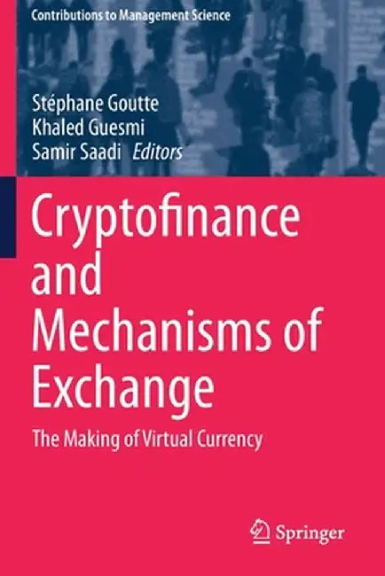 Cryptofinance and Mechanisms of Exchange: The Making of Virtual Currency by Stéphane Goutte