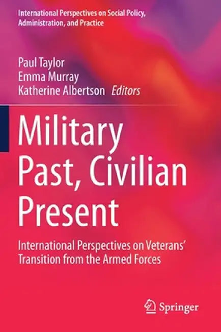 Military Past, Civilian Present: International Perspectives on Veterans' Transition from the Armed Forces by Paul Taylor