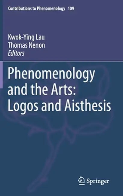 Phenomenology and the Arts: Logos and Aisthesis by Kwok-Ying Lau