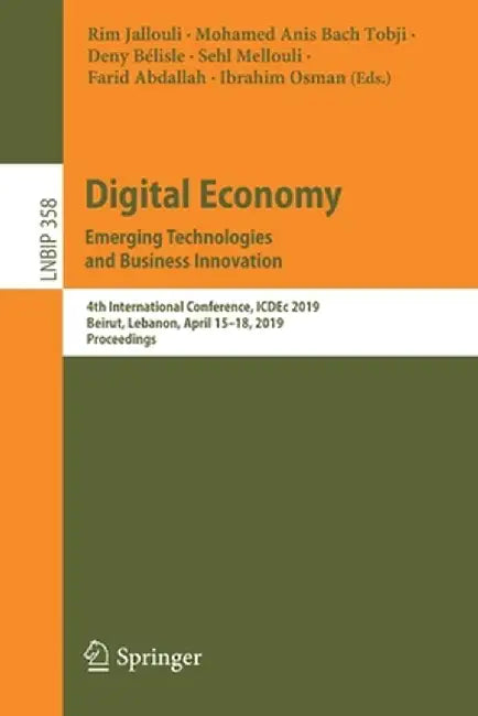 Digital Economy. Emerging Technologies and Business Innovation: 4th International Conference, Icdec 2019, Beirut, Lebanon, April 15-18, 2019, Proceedi by Rim Jallouli