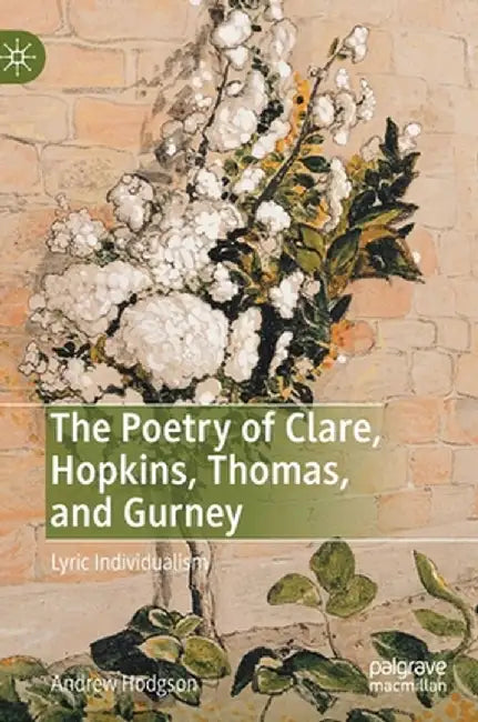 The Poetry of Clare, Hopkins, Thomas, and Gurney: Lyric Individualism by Andrew Hodgson