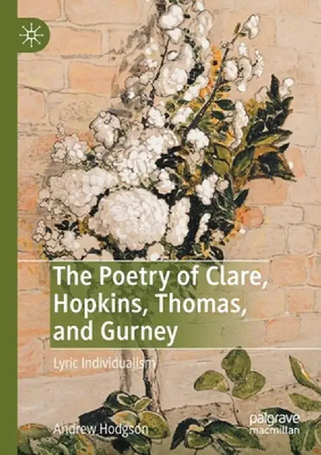 The Poetry of Clare, Hopkins, Thomas, and Gurney: Lyric Individualism by Andrew Hodgson