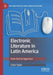 Electronic Literature in Latin America: From Text to Hypertext by Claire Taylor