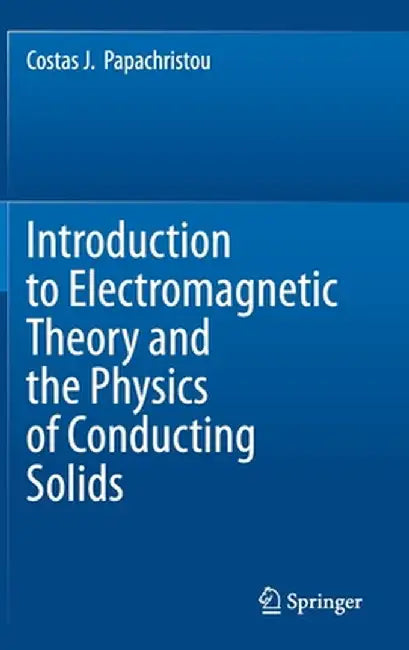 Introduction to Electromagnetic Theory and the Physics of Conducting Solids by Costas J. Papachristou