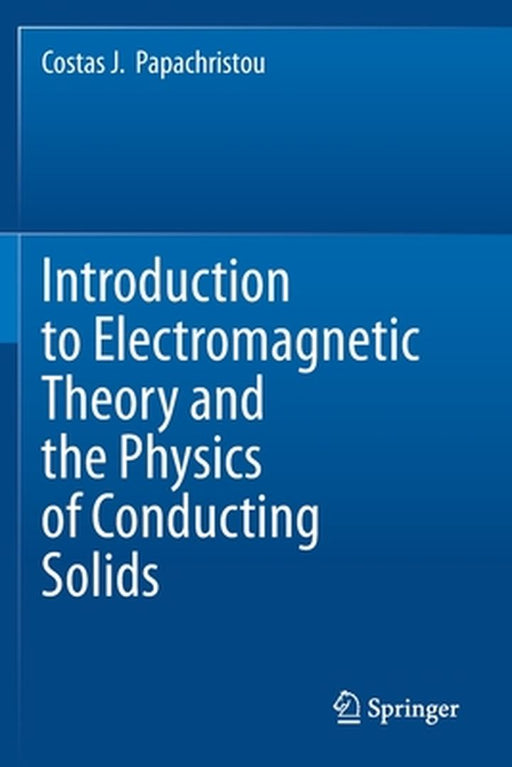 Introduction to Electromagnetic Theory and the Physics of Conducting Solids by Costas J. Papachristou