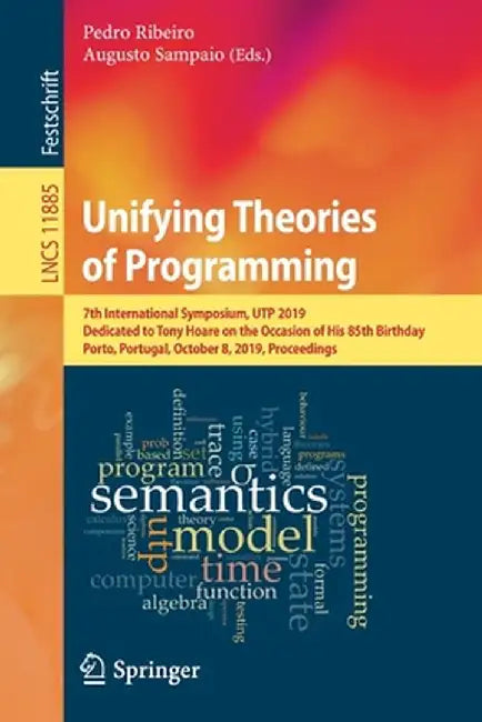 Unifying Theories of Programming: 7th International Symposium, Utp 2019, Dedicated to Tony Hoare on the Occasion of His 85th Birthday, Porto, Portugal by Pedro Ribeiro