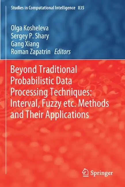 Beyond Traditional Probabilistic Data Processing Techniques: Interval, Fuzzy Etc. Methods and Their Applications by Olga Kosheleva