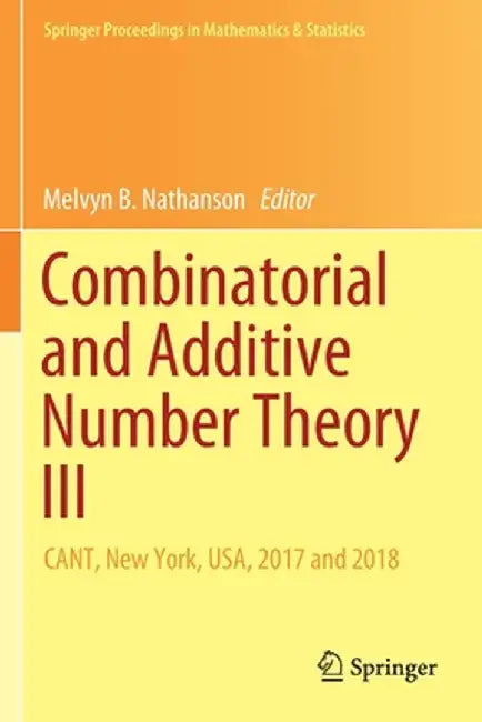 Combinatorial and Additive Number Theory III: Cant, New York, Usa, 2017 and 2018 by Melvyn B. Nathanson